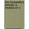 The Housewife's Referee; A Treatise On C door Mrs. De Salis