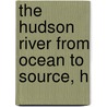 The Hudson River From Ocean To Source, H door Edgar Mayhew Bacon