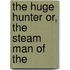 The Huge Hunter Or, The Steam Man Of The