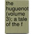The Huguenot (Volume 3); A Tale Of The F