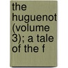The Huguenot (Volume 3); A Tale Of The F door Lloyd James
