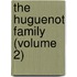 The Huguenot Family (Volume 2)