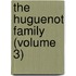 The Huguenot Family (Volume 3)