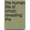 The Human Life Of Christ; Revealing The door George Smith Drew