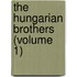 The Hungarian Brothers (Volume 1)