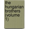 The Hungarian Brothers (Volume 1) by Miss Anna Maria Porter