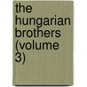 The Hungarian Brothers (Volume 3) door Miss Anna Maria Porter