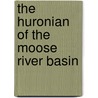 The Huronian Of The Moose River Basin door William Arthur Parks