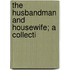 The Husbandman And Housewife; A Collecti