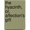 The Hyacinth, Or, Affection's Gift door Books Group