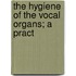 The Hygiene Of The Vocal Organs; A Pract