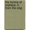The Hymns Of Orpheus; Tr. From The Origi door Unknown Author