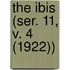 The Ibis (Ser. 11, V. 4 (1922))