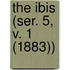 The Ibis (Ser. 5, V. 1 (1883))