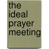 The Ideal Prayer Meeting by W.H. Groat