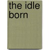 The Idle Born door Hobart Chatfield Chatfield-Taylor