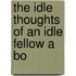 The Idle Thoughts Of An Idle Fellow A Bo