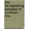 The Ila-Speaking Peoples Of Northern Rho door Edwin William Smith