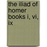 The Iliad Of Homer Books I, Vi, Ix by Homeros