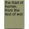 The Iliad Of Homer, From The Text Of Wol door Homeros