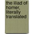 The Iliad Of Homer, Literally Translated