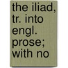 The Iliad, Tr. Into Engl. Prose; With No by Homeros