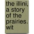 The Illini, A Story Of The Prairies. Wit