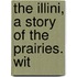 The Illini, A Story Of The Prairies. Wit