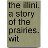 The Illini, A Story Of The Prairies. Wit by Maureen A. Carr