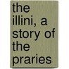 The Illini, A Story Of The Praries door Maureen A. Carr