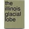 The Illinois Glacial Lobe door Frank Leverett