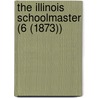 The Illinois Schoolmaster (6 (1873)) by Aaron Gove