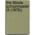 The Illinois Schoolmaster (9 (1876))