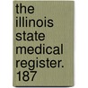 The Illinois State Medical Register. 187 door Unknown Author