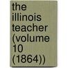 The Illinois Teacher (Volume 10 (1864)) door Illinois Education Association!