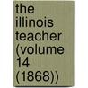 The Illinois Teacher (Volume 14 (1868)) door Illinois Education Association!