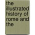 The Illustrated History Of Rome And The