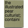 The Illustrated Pear Culturist; Containi door General Books
