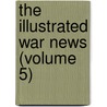 The Illustrated War News (Volume 5) door General Books