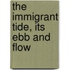 The Immigrant Tide, Its Ebb And Flow by Edward Alfred Steiner