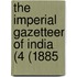 The Imperial Gazetteer Of India (4 (1885
