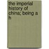 The Imperial History Of China; Being A H