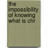 The Impossibility Of Knowing What Is Chr