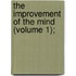 The Improvement Of The Mind (Volume 1);