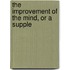The Improvement Of The Mind, Or A Supple