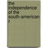 The Independence Of The South-American R door Frederic Logan Paxson