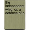 The Independent Whig, Or, A Defence Of P door John Trenchard
