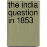 The India Question In 1853 door Henry Thoby Prinsep