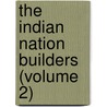 The Indian Nation Builders (Volume 2) door Onbekend