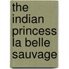 The Indian Princess La Belle Sauvage by James Nelson Barker